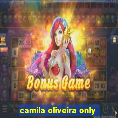 camila oliveira only